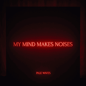 album art for My Mind Makes Noises - Pale Waves